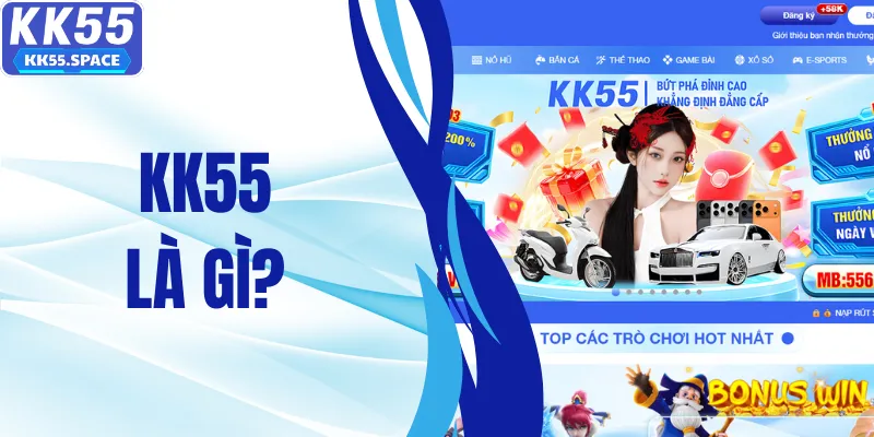 KK55 Là Gì? Giải Mã Sức Hút Của Thiên Đường Hot Nhất 2026