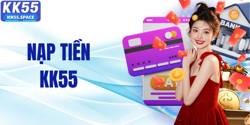 Nạp Tiền KK55 - Cách Giao Dịch Ổn Định Cho Người Mới